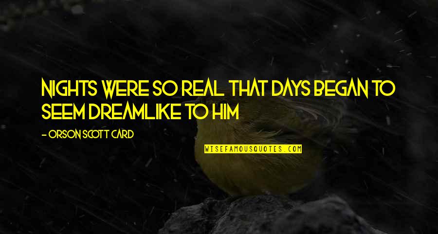 Selberg Studios Quotes By Orson Scott Card: Nights were so real that days began to Selberg Studios Quotes By Orson Scott Card: Nights were so real that days began to