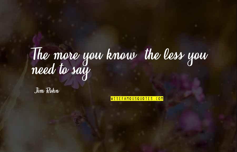 Selbert Chernoff Quotes By Jim Rohn: The more you know, the less you need