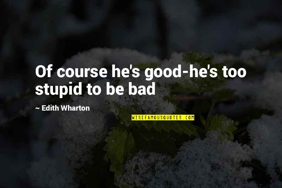 Selborne Parish Council Quotes By Edith Wharton: Of course he's good-he's too stupid to be Selborne Parish Council Quotes By Edith Wharton: Of course he's good-he's too stupid to be