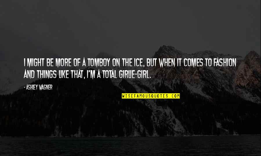 Selbsterhalterstipendium Quotes By Ashley Wagner: I might be more of a tomboy on Selbsterhalterstipendium Quotes By Ashley Wagner: I might be more of a tomboy on