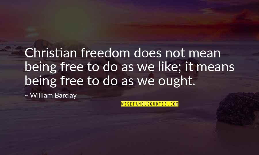 Selbstgemacht Quotes By William Barclay: Christian freedom does not mean being free to Selbstgemacht Quotes By William Barclay: Christian freedom does not mean being free to