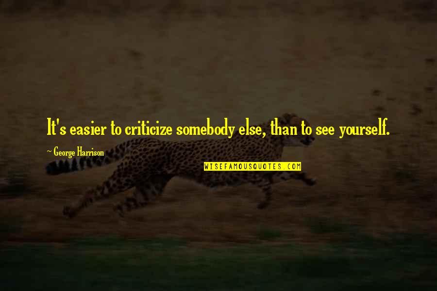 Selbstlosigkeit Quotes By George Harrison: It's easier to criticize somebody else, than to Selbstlosigkeit Quotes By George Harrison: It's easier to criticize somebody else, than to