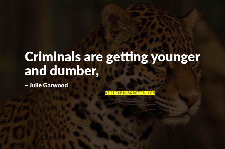 Selbstmord Wiesloch Quotes By Julie Garwood: Criminals are getting younger and dumber,