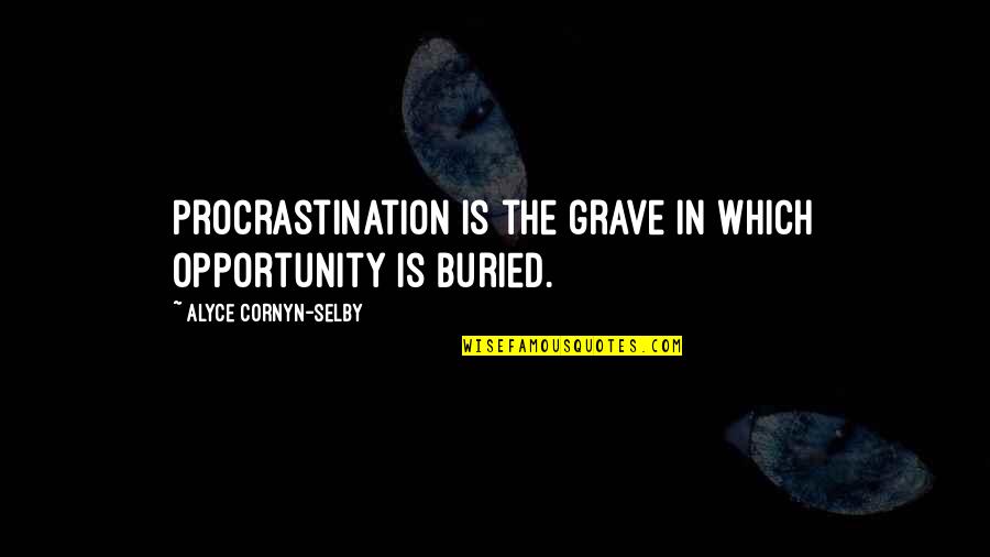 Selby Quotes By Alyce Cornyn-Selby: Procrastination is the grave in which opportunity is