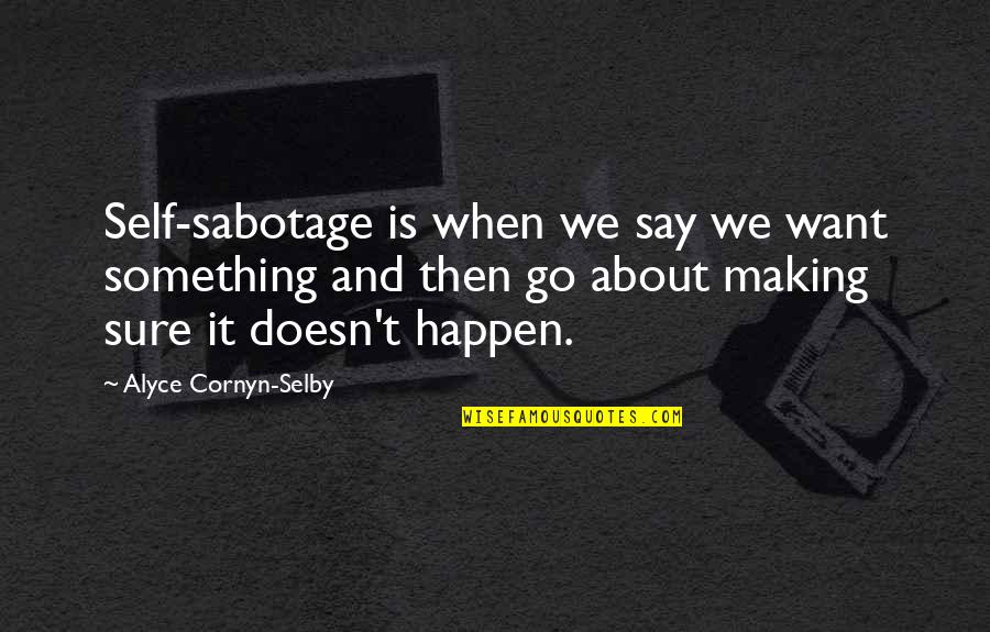 Selby Quotes By Alyce Cornyn-Selby: Self-sabotage is when we say we want something Selby Quotes By Alyce Cornyn-Selby: Self-sabotage is when we say we want something