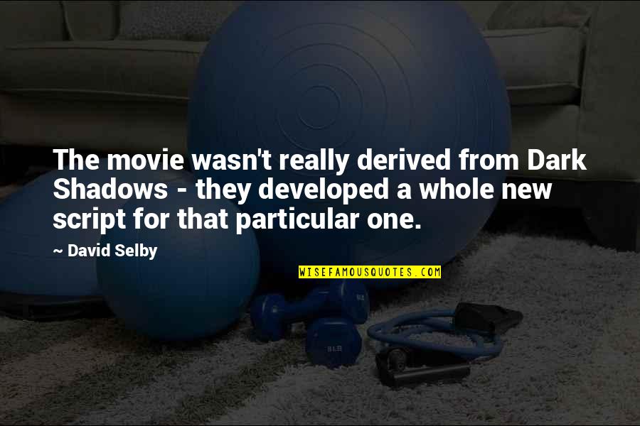Selby Quotes By David Selby: The movie wasn't really derived from Dark Shadows Selby Quotes By David Selby: The movie wasn't really derived from Dark Shadows