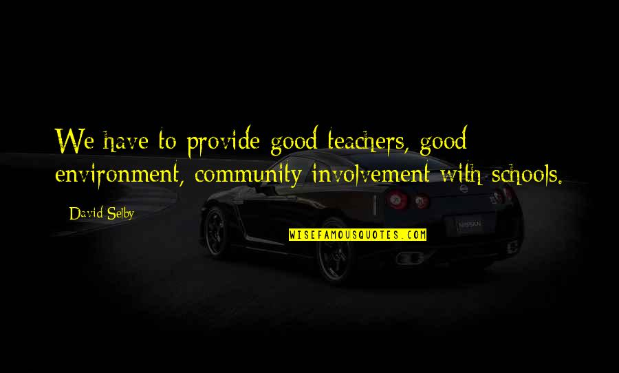 Selby Quotes By David Selby: We have to provide good teachers, good environment, Selby Quotes By David Selby: We have to provide good teachers, good environment,