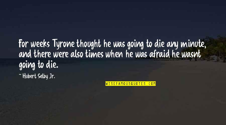 Selby Quotes By Hubert Selby Jr.: For weeks Tyrone thought he was going to Selby Quotes By Hubert Selby Jr.: For weeks Tyrone thought he was going to