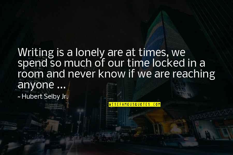 Selby Quotes By Hubert Selby Jr.: Writing is a lonely are at times, we