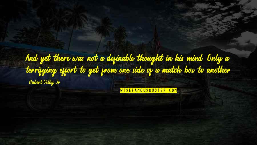 Selby Quotes By Hubert Selby Jr.: And yet there was not a definable thought Selby Quotes By Hubert Selby Jr.: And yet there was not a definable thought