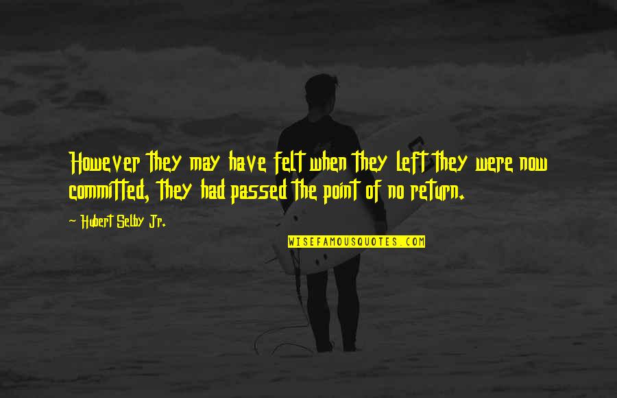 Selby Quotes By Hubert Selby Jr.: However they may have felt when they left Selby Quotes By Hubert Selby Jr.: However they may have felt when they left