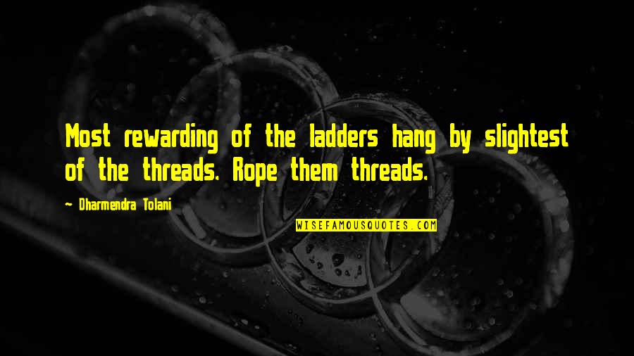 Selchies Quotes By Dharmendra Tolani: Most rewarding of the ladders hang by slightest Selchies Quotes By Dharmendra Tolani: Most rewarding of the ladders hang by slightest