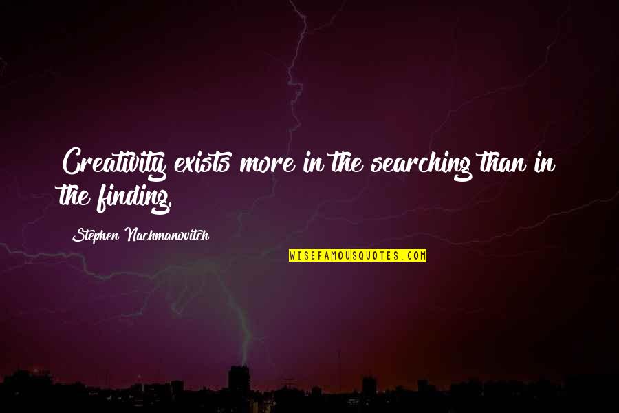 Selchow Quotes By Stephen Nachmanovitch: Creativity exists more in the searching than in