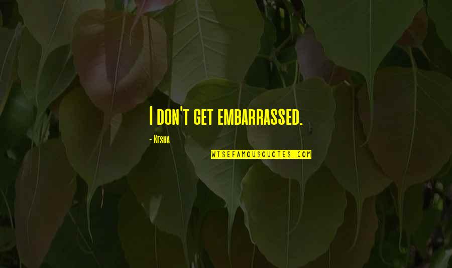 Seldane Quotes By Kesha: I don't get embarrassed. Seldane Quotes By Kesha: I don't get embarrassed.