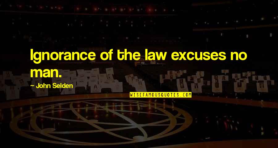 Selden's Quotes By John Selden: Ignorance of the law excuses no man.