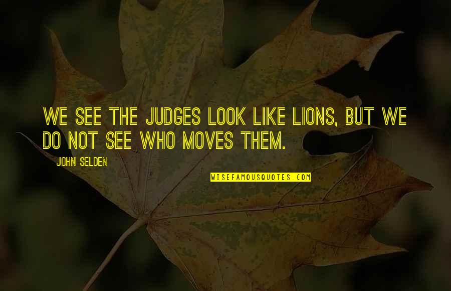 Selden's Quotes By John Selden: We see the judges look like lions, but
