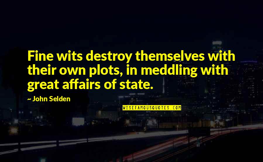 Selden's Quotes By John Selden: Fine wits destroy themselves with their own plots,