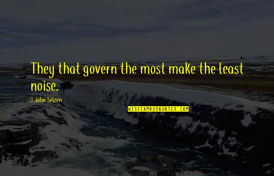 Selden's Quotes By John Selden: They that govern the most make the least