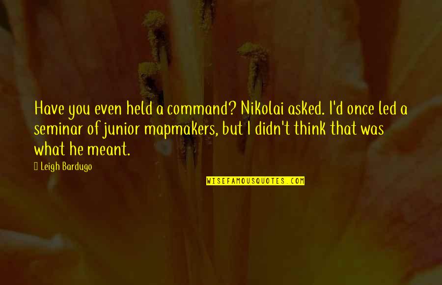 Selder Recept Quotes By Leigh Bardugo: Have you even held a command? Nikolai asked. Selder Recept Quotes By Leigh Bardugo: Have you even held a command? Nikolai asked.