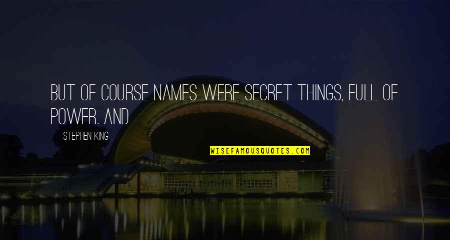 Selderey Quotes By Stephen King: But of course names were secret things, full