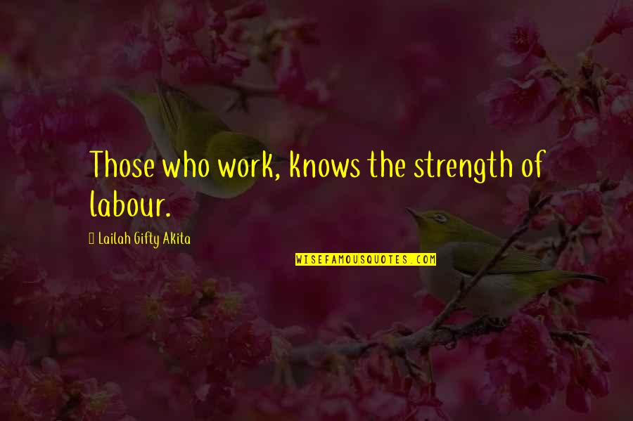 Seldersap Quotes By Lailah Gifty Akita: Those who work, knows the strength of labour.