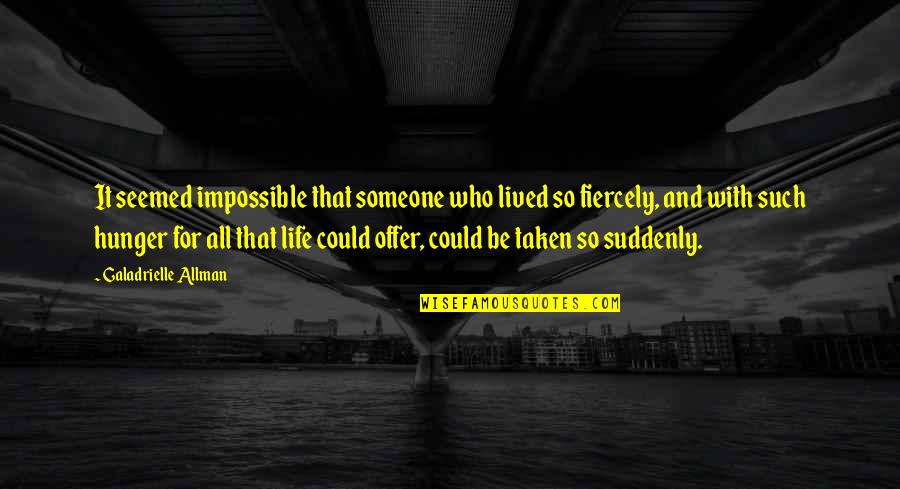 Seldin Omaha Quotes By Galadrielle Allman: It seemed impossible that someone who lived so Seldin Omaha Quotes By Galadrielle Allman: It seemed impossible that someone who lived so