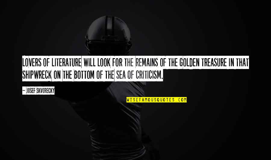 Seldin Omaha Quotes By Josef Skvorecky: Lovers of literature will look for the remains Seldin Omaha Quotes By Josef Skvorecky: Lovers of literature will look for the remains