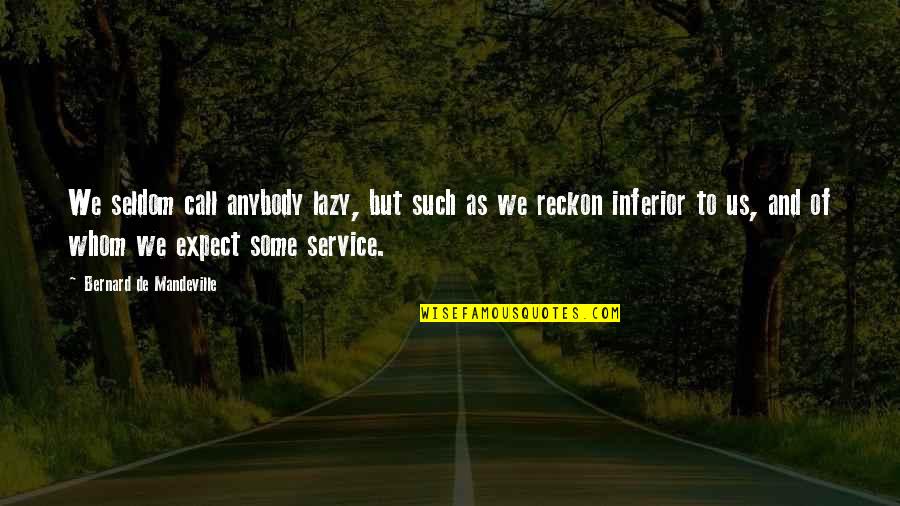 Seldom Best Quotes By Bernard De Mandeville: We seldom call anybody lazy, but such as Seldom Best Quotes By Bernard De Mandeville: We seldom call anybody lazy, but such as