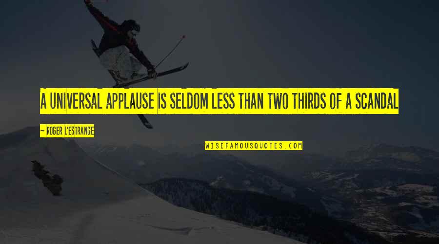 Seldom Best Quotes By Roger L'Estrange: A universal applause is seldom less than two Seldom Best Quotes By Roger L'Estrange: A universal applause is seldom less than two