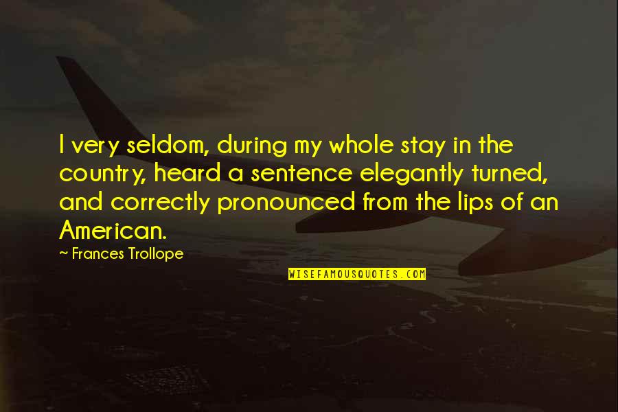 Seldom Heard Quotes By Frances Trollope: I very seldom, during my whole stay in