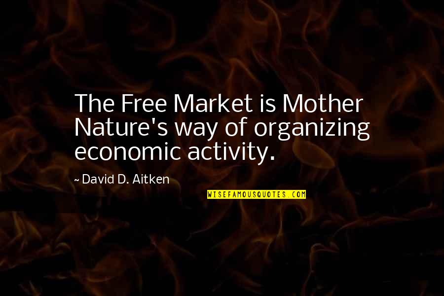 Seldom Means Quotes By David D. Aitken: The Free Market is Mother Nature's way of Seldom Means Quotes By David D. Aitken: The Free Market is Mother Nature's way of