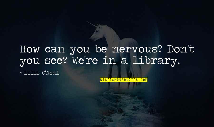 Seldom Means Quotes By Eilis O'Neal: How can you be nervous? Don't you see? Seldom Means Quotes By Eilis O'Neal: How can you be nervous? Don't you see?