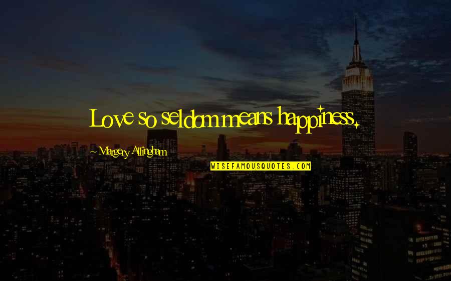 Seldom Means Quotes By Margery Allingham: Love so seldom means happiness. Seldom Means Quotes By Margery Allingham: Love so seldom means happiness.