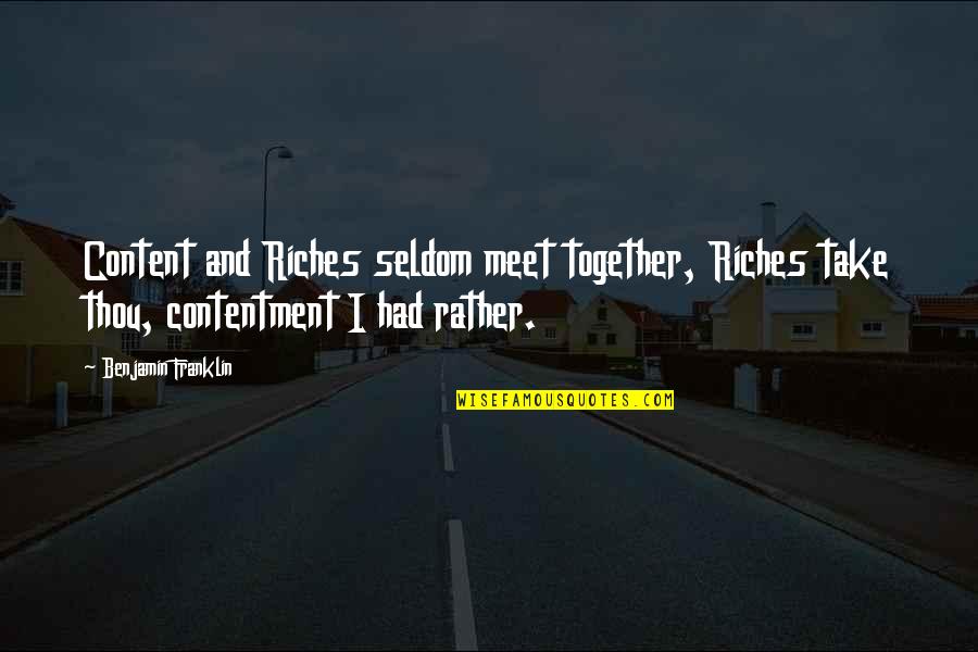 Seldom Meet Quotes By Benjamin Franklin: Content and Riches seldom meet together, Riches take