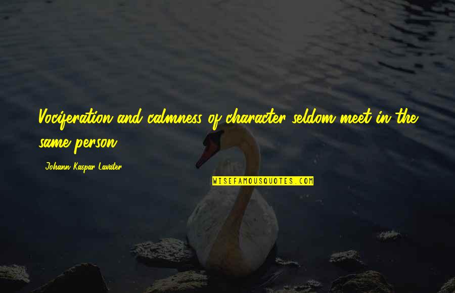 Seldom Meet Quotes By Johann Kaspar Lavater: Vociferation and calmness of character seldom meet in