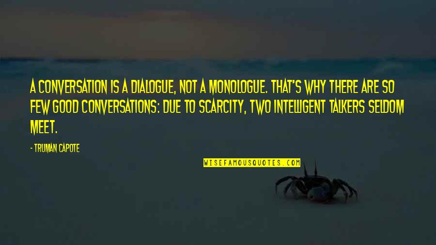 Seldom Meet Quotes By Truman Capote: A conversation is a dialogue, not a monologue.