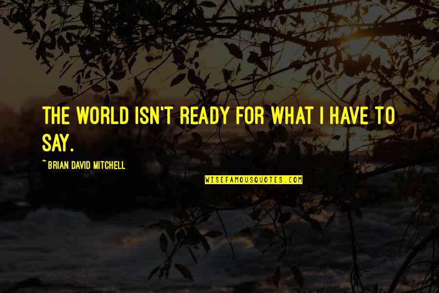 Seldom Used Quotes By Brian David Mitchell: The world isn't ready for what I have