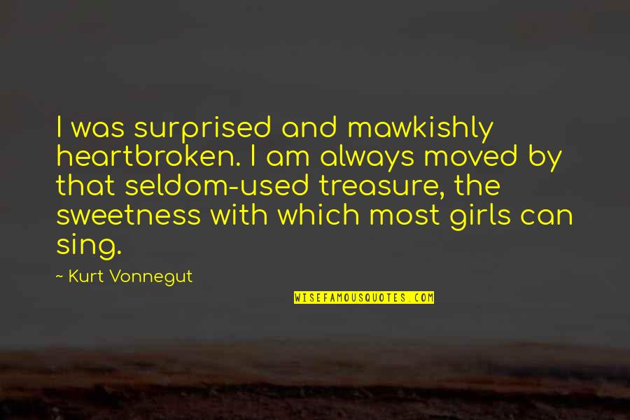 Seldom Used Quotes By Kurt Vonnegut: I was surprised and mawkishly heartbroken. I am
