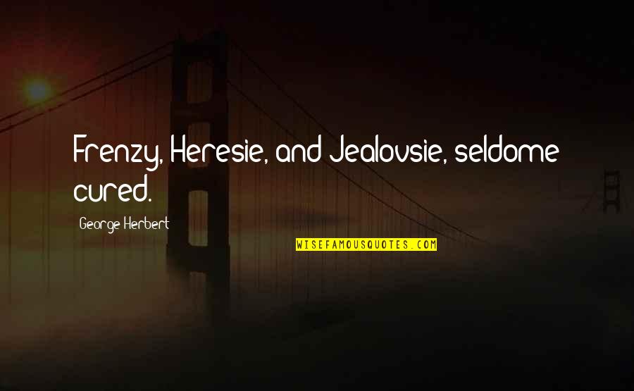 Seldome Quotes By George Herbert: Frenzy, Heresie, and Jealovsie, seldome cured.
