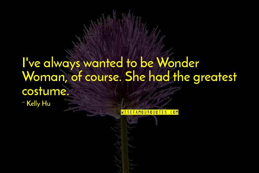 Seldon Quotes By Kelly Hu: I've always wanted to be Wonder Woman, of