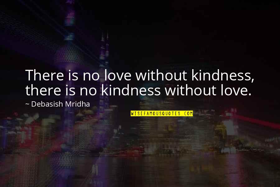 Selebi Quotes By Debasish Mridha: There is no love without kindness, there is