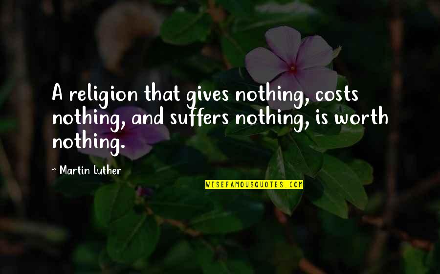 Selebia Quotes By Martin Luther: A religion that gives nothing, costs nothing, and