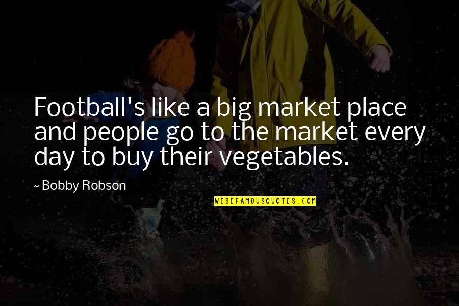 Seleccion Peruana Quotes By Bobby Robson: Football's like a big market place and people
