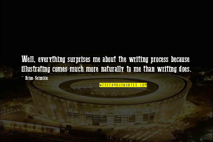 Seleccion Peruana Quotes By Brian Selznick: Well, everything surprises me about the writing process Seleccion Peruana Quotes By Brian Selznick: Well, everything surprises me about the writing process