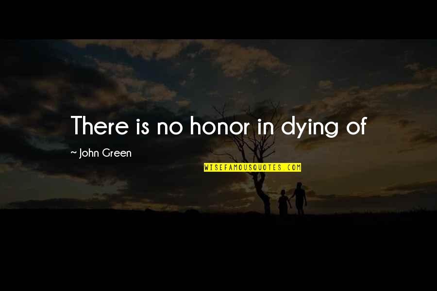 Seleccion Peruana Quotes By John Green: There is no honor in dying of Seleccion Peruana Quotes By John Green: There is no honor in dying of