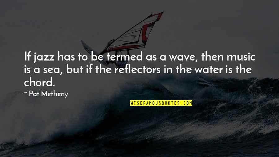 Seleccion Peruana Quotes By Pat Metheny: If jazz has to be termed as a Seleccion Peruana Quotes By Pat Metheny: If jazz has to be termed as a