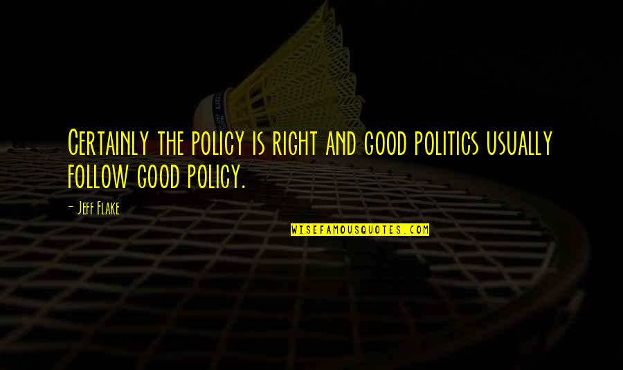 Seleccionadora Quotes By Jeff Flake: Certainly the policy is right and good politics