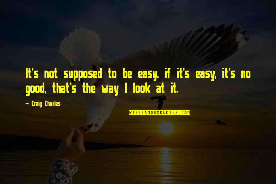 Seleccionados Emblematicos Quotes By Craig Charles: It's not supposed to be easy, if it's Seleccionados Emblematicos Quotes By Craig Charles: It's not supposed to be easy, if it's