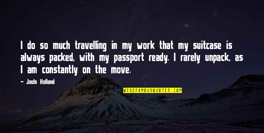 Seleccionados Emblematicos Quotes By Jools Holland: I do so much travelling in my work Seleccionados Emblematicos Quotes By Jools Holland: I do so much travelling in my work