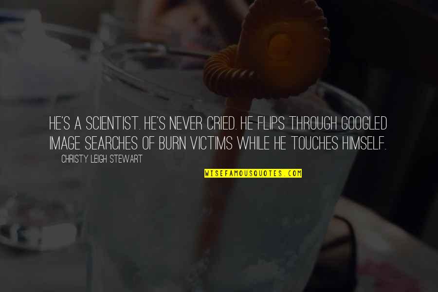 Seleccionar In English Quotes By Christy Leigh Stewart: He's a scientist. He's never cried. He flips Seleccionar In English Quotes By Christy Leigh Stewart: He's a scientist. He's never cried. He flips